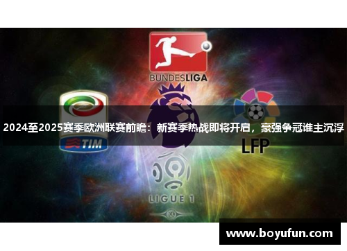 2024至2025赛季欧洲联赛前瞻：新赛季热战即将开启，豪强争冠谁主沉浮