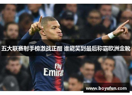 五大联赛射手榜激战正酣 谁能笑到最后称霸欧洲金靴