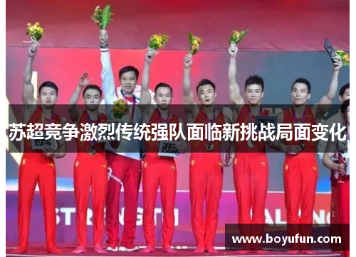 苏超竞争激烈传统强队面临新挑战局面变化