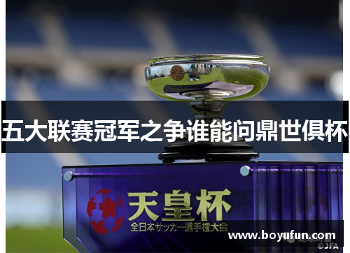 五大联赛冠军之争谁能问鼎世俱杯