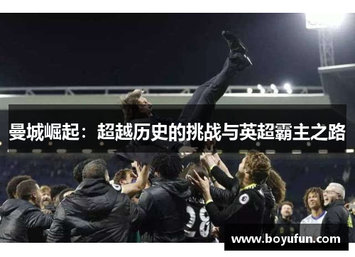 曼城崛起：超越历史的挑战与英超霸主之路